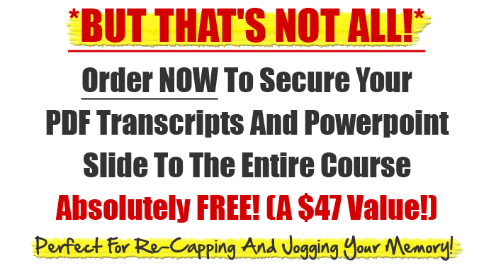 But That's Not All! PDF Transcripts And Powerpoint Slides For All The Training Videos now Included! ($47 Value!)